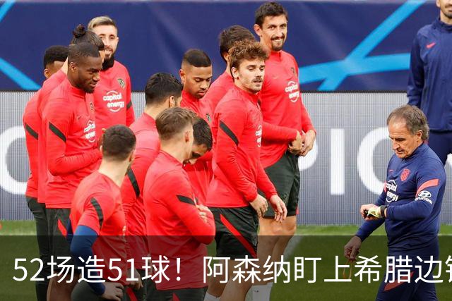 52场造51球！阿森纳盯上希腊边锋，3500万英镑或创比甲纪录